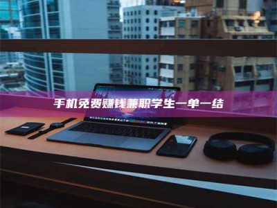 云浮手机免费赚钱兼职学生一单一结