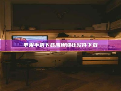 云浮苹果手机下载应用赚钱软件下载