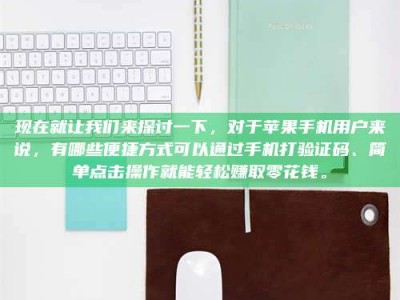 云浮现在就让我们来探讨一下，对于苹果手机用户来说，有哪些便捷方式可以通过手机打验证码、简单点击操作就能轻松赚取零花钱。